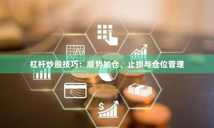 杠杆炒股技巧：顺势加仓、止损与仓位管理